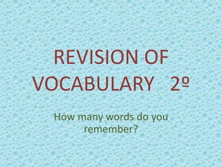 REVISION OF VOCABULARY   2º Howmanywords do youremember? 