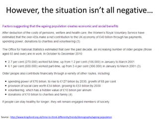 However, the situation isn’t all negative…
Source : http://www.kingsfund.org.uk/time-to-think-differently/trends/demography/ageing-population
 