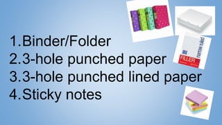 1.Binder/Folder
2.3-hole punched paper
3.3-hole punched lined paper
4.Sticky notes
 