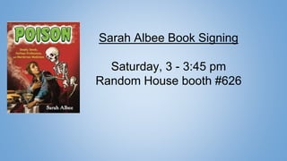 Sarah Albee Book Signing
Saturday, 3 - 3:45 pm
Random House booth #626
 