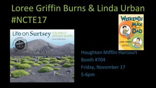 Houghton Mifflin Harcourt
Booth #704
Friday, November 17
5-6pm
Loree Griffin Burns & Linda Urban
#NCTE17
 