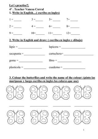 1
Let´s practise!!.
4° . Teacher Vanesa Corral
1. Write in English…( escribo en ingles)
1 = _____ 3 =_____ 5= _____ 7= ___...