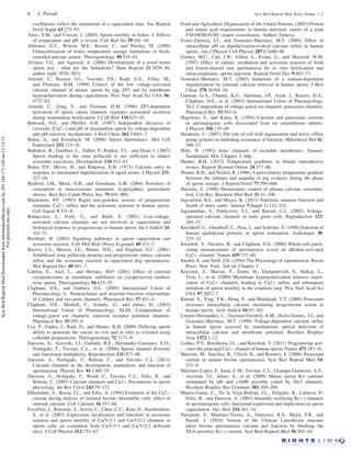 Syst Biol Reprod Med Downloaded from informahealthcare.com by 201.186.171.150 on 12/13/13
For personal use only.

6

J. Parodi

oscillations reflect the attainment of a capacitated state. Soc Reprod
Fertil Suppl 63:273–93.
Alavi, S.M., and Cosson, J. (2005) Sperm motility in fishes. I. Effects
of temperature and pH: a review. Cell Biol Int 29:101–10.
Althouse, G.C., Wilson, M.E., Kuster, C., and Parsley, M. (1998)
Characterization of lower temperature storage limitations of freshextended porcine semen. Theriogenology 50:535–43.
Alvarez, J.G., and Agarwal, A. (2006) Development of a novel home
sperm test - what are the limitations? Hum Reprod 21:3029–30;
author reply 3030–3031.
Arnoult, C., Kazam, I.G., Visconti, P.E., Kopf, G.S., Villaz, M.,
and Florman, H.M. (1999) Control of the low voltage-activated
calcium channel of mouse sperm by egg ZP3 and by membrane
hyperpolarization during capacitation. Proc Natl Acad Sci USA 96:
6757–62.
Arnoult, C., Zeng, Y., and Florman, H.M. (1996) ZP3-dependent
activation of sperm cation channels regulates acrosomal secretion
during mammalian fertilization. J Cell Biol 134:637–45.
Babcock, D.F., and Pfeiffer, D.R. (1987) Independent elevation of
cytosolic [Ca2þ] and pH of mammalian sperm by voltage-dependent
and pH-sensitive mechanisms. J Biol Chem 262:15041–7.
Bahat, A., and Eisenbach, M. (2006) Sperm thermotaxis. Mol Cell
Endocrinol 252:115–19.
Baibakov, B., Gauthier, L., Talbot, P., Rankin, T.L., and Dean, J. (2007)
Sperm binding to the zona pellucida is not sufficient to induce
acrosome exocytosis. Development 134:933–43.
Baker, P.F., Meves, H., and Ridgway, E.B. (1973) Calcium entry in
response to maintained depolarization of squid axons. J Physiol 231:
527–48.
Bedford, J.M., Mock, O.B., and Goodman, S.M. (2004) Novelties of
conception in insectivorous mammals (Lipotyphla), particularly
shrews. Biol Rev Camb Philos Soc 79:891–909.
Blackmore, P.F. (1993) Rapid non-genomic actions of progesterone
stimulate Ca2þ influx and the acrosome reaction in human sperm.
Cell Signal 5:531–8.
Bonaccorsi, L., Forti, G., and Baldi, E. (2001) Low-voltageactivated calcium channels are not involved in capacitation and
biological response to progesterone in human sperm. Int J Androl 24:
341–51.
Breitbart, H. (2003) Signaling pathways in sperm capacitation and
acrosome reaction. Cell Mol Biol (Noisy-le-grand) 49:321–7.
Brewis, I.A., Morton, I.E., Moore, H.D., and England, G.C. (2001)
Solubilized zona pellucida proteins and progesterone induce calcium
influx and the acrosome reaction in capacitated dog spermatozoa.
Mol Reprod Dev 60:491–7.
Cabrita, E., Anel, L., and Herraez, M.P. (2001) Effect of external
cryoprotectants as membrane stabilizers on cryopreserved rainbow
trout sperm. Theriogenology 56:623–35.
Clapham, D.E., and Garbers, D.L. (2005) International Union of
Pharmacology. L. Nomenclature and structure-function relationships
of CatSper and two-pore channels. Pharmacol Rev 57:451–4.
Clapham, D.E., Montell, C., Schultz, G., and Julius, D. (2003)
International Union of Pharmacology. XLIII. Compendium of
voltage-gated ion channels: transient receptor potential channels.
Pharmacol Rev 55:591–6.
Coy, P., Gadea, J., Rath, D., and Hunter, R.H. (2009) Differing sperm
ability to penetrate the oocyte in vivo and in vitro as revealed using
colloidal preparations. Theriogenology 72:1171–9.
Darszon, A., Acevedo, J.J., Galindo, B.E., Hernandez-Gonzalez, E.O.,
Nishigaki, T., Trevino, C.L., et al. (2006) Sperm channel diversity
and functional multiplicity. Reproduction 131:977–88.
Darszon, A., Nishigaki, T., Beltran, C., and Trevino, C.L. (2011)
Calcium channels in the development, maturation, and function of
spermatozoa. Physiol Rev 91:1305–55.
Darszon, A., Nishigaki, T., Wood, C., Trevino, C.L., Felix, R., and
Beltran, C. (2005) Calcium channels and Ca2þ fluctuations in sperm
physiology. Int Rev Cytol 243:79–172.
Elhamdani, A., Bossu, J.L., and Feltz, A. (1994) Evolution of the Ca2þ
current during dialysis of isolated bovine chromaffin cells: effect of
internal calcium. Cell Calcium 16:357–66.
Escoffier, J., Boisseau, S., Serres, C., Chen, C.C., Kim, D., Stamboulian,
S., et al. (2007) Expression, localization and functions in acrosome
reaction and sperm motility of Ca(V)3.1 and Ca(V)3.2 channels in
sperm cells: an evaluation from Ca(V)3.1 and Ca(V)3.2 deficient
mice. J Cell Physiol 212:753–63.

Syst Biol Reprod Med, Early Online: 1–7

Food and Agriculture Organization of the United Nations. (2003) Protein
and amino acid requirements in human nutrition: report of a joint
FAO/WHO/UNU expert consultation. Author; Geneva.
Fraire-Zamora, J.J., and Gonzalez-Martinez, M.T. (2004) Effect of
intracellular pH on depolarization-evoked calcium influx in human
sperm. Am J Physiol Cell Physiol 287:C1688–96.
Gomez, M.C., Catt, J.W., Gillan, L., Evans, G., and Maxwell, W.M.
(1997) Effect of culture, incubation and acrosome reaction of fresh
and frozen-thawed ram spermatozoa for in vitro fertilization and
intracytoplasmic sperm injection. Reprod Fertil Dev 9:665–73.
Gonzalez-Martinez, M.T. (2003) Induction of a sodium-dependent
depolarization by external calcium removal in human sperm. J Biol
Chem 278:36304–10.
Gutman, G.A., Chandy, K.G., Adelman, J.P., Aiyar, J., Bayliss, D.A.,
Clapham, D.E., et al. (2003) International Union of Pharmacology.
XLI. Compendium of voltage-gated ion channels: potassium channels.
Pharmacol Rev 55:583–6.
Hagiwara, S., and Kawa, K. (1984) Calcium and potassium currents
in spermatogenic cells dissociated from rat seminiferous tubules.
J Physiol 356:135–49.
Hasdemir, U. (2007) The role of cell wall organization and active efflux
pump systems in multidrug resistance of bacteria. Mikrobiyol Bul 41:
309–27.
Hille, B. (1992) Ionic channels of excitable membranes. Sinauer;
Sunderland, MA, Chapter 3, 68p.
Hunter, R.H. (2012) Temperature gradients in female reproductive
tissues. Reprod Biomed Online 24:377–80.
Hunter, R.H., and Nichol, R. (1986) A preovulatory temperature gradient
between the isthmus and ampulla of pig oviducts during the phase
of sperm storage. J Reprod Fertil 77:599–606.
Hurwitz, S. (1996) Homeostatic control of plasma calcium concentration. Crit Rev Biochem Mol Biol 31:41–100.
Ingvartsen, K.L. and Moyes, K. (2013) Nutrition, immune function and
health of dairy cattle. Animal 7(Suppl 1):112–122.
Jagannathan, S., Publicover, S.J., and Barratt, C.L. (2002) Voltageoperated calcium channels in male germ cells. Reproduction 123:
203–15.
Kirchhoff, C., Osterhoff, C., Pera, I., and Schroter, S. (1998) Function of
human epididymal proteins in sperm maturation. Andrologia 30:
225–32.
Kirichok, Y., Navarro, B., and Clapham, D.E. (2006) Whole-cell patchclamp measurements of spermatozoa reveal an alkaline-activated
Ca2þ channel. Nature 439:737–40.
Knobil, E. and Neill, J.D. (1994) The Physiology of reproduction. Raven
Press; New York, 2nd ed, Chapter 1.
Krasznai, Z., Marian, T., Izumi, H., Damjanovich, S., Balkay, L.,
Tron, L., et al. (2000) Membrane hyperpolarization removes inactivation of Ca2þ channels, leading to Ca2þ influx and subsequent
initiation of sperm motility in the common carp. Proc Natl Acad Sci
USA 97:2052–7.
Kumar, S., Ying, Y.K., Hong, P., and Maddaiah, V.T. (2000) Potassium
increases intracellular calcium simulating progesterone action in
human sperm. Arch Androl 44:93–101.
Linares-Hernandez, L., Guzman-Grenfell, A.M., Hicks-Gomez, J.J., and
Gonzalez-Martinez, M.T. (1998) Voltage-dependent calcium influx
in human sperm assessed by simultaneous optical detection of
intracellular calcium and membrane potential. Biochim Biophys
Acta 1372:1–12.
Lishko, P.V., Botchkina, I.L., and Kirichok, Y. (2011) Progesterone activates the principal Ca2þ channel of human sperm. Nature 471:387–91.
Marconi, M., Sanchez, R., Ulrich, H., and Romero, F. (2008) Potassium
current in mature bovine spermatozoa. Syst Biol Reprod Med 54:
231–9.
Martinez-Lopez, P., Santi, C.M., Trevino, C.L., Ocampo-Gutierrez, A.Y.,
Acevedo, J.J., Alisio, A., et al. (2009) Mouse sperm K+ currents
stimulated by pH and cAMP possibly coded by Slo3 channels.
Biochem Biophys Res Commun 381:204–209.
Munoz-Garay, C., De la Vega-Beltran, J.L., Delgado, R., Labarca, P.,
Felix, R., and Darszon, A. (2001) Inwardly rectifying K(þ) channels
in spermatogenic cells: functional expression and implication in sperm
capacitation. Dev Biol 234:261–74.
Navarrete, P., Martinez-Torres, A., Gutierrez, R.S., Mejia, F.R., and
Parodi, J. (2010) Venom of the Chilean Latrodectus mactans
alters bovine spermatozoa calcium and function by blocking the
TEA-sensitive K(þ) current. Syst Biol Reprod Med 56:303–10.

 