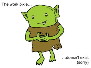 The work pixie… … doesn’t exist (sorry) 