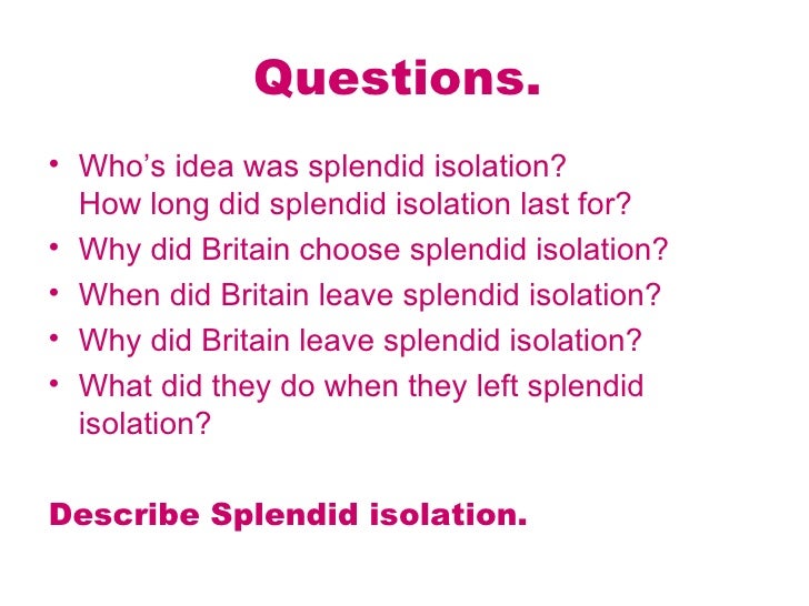 the british splendid isolation Former and current politicians both at home and abroad have warned the great british public about the prospects of an isolated united kingdom should the. the british splendid isolation Former and current politicians both at home and abroad have warned the great british public about the prospects of an isolated united kingdom should the.