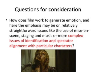 Questions for consideration
• How does film work to generate emotion, and
  here the emphasis may be on relatively
  strai...