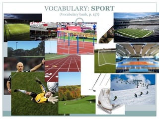 VOCABULARY: SPORT
(Vocabulary bank, p. 157)
 