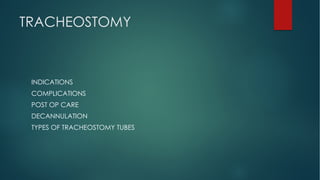 TRACHEOSTOMY
INDICATIONS
COMPLICATIONS
POST OP CARE
DECANNULATION
TYPES OF TRACHEOSTOMY TUBES
 