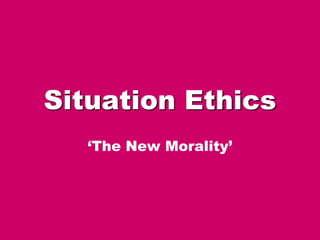 Situation Ethics
‘The New Morality’
 