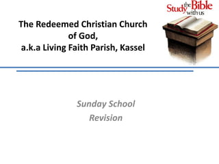 The Redeemed Christian Church
of God,
a.k.a Living Faith Parish, Kassel
Sunday School
Revision
 