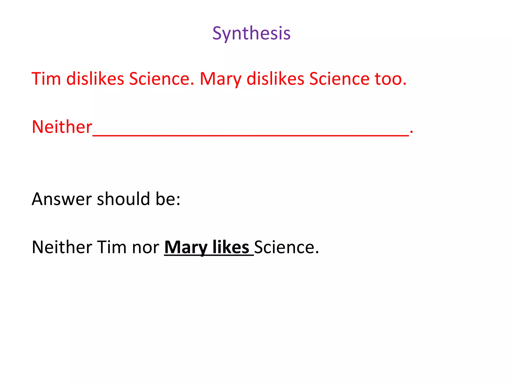 Synthesis

Tim dislikes Science. Mary dislikes Science too.

Neither________________________________.


Answer should be:

Neither Tim nor Mary likes Science.
 