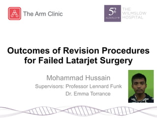 Outcomes of Revision Procedures
for Failed Latarjet Surgery
Mohammad Hussain
Supervisors: Professor Lennard Funk
Dr. Emma Torrance
 