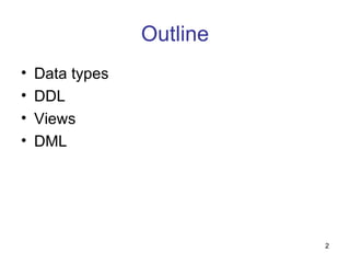 Outline
•   Data types
•   DDL
•   Views
•   DML




                           2
 