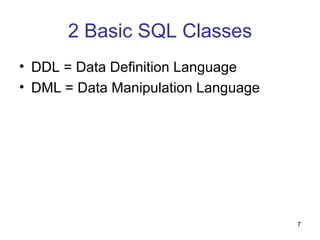 2 Basic SQL Classes
• DDL = Data Definition Language
• DML = Data Manipulation Language




                                     7
 