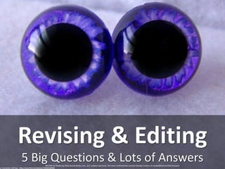 5&Big&Questions&&&Lots&of&Answers
Revising'&'Editing
cc:'Suncatcher'Craft'Eyes'F'https://www.flickr.com/photos/72663629@N0...