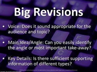 Big'Revisions
• Voice:&Does&it&sound&appropriate&for&the&
audience&and&topic?&
• Main&Idea/Angle:&Can&you&easily&identify&...