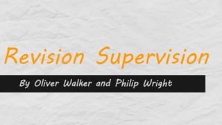 By Oliver Walker and Philip Wright
Revision Supervision
 