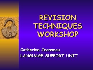 REVISION TECHNIQUES WORKSHOP Catherine Jeanneau LANGUAGE SUPPORT UNIT 