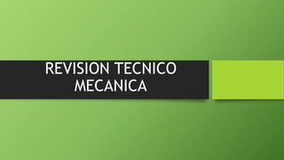 REVISION TECNICO
MECANICA
 