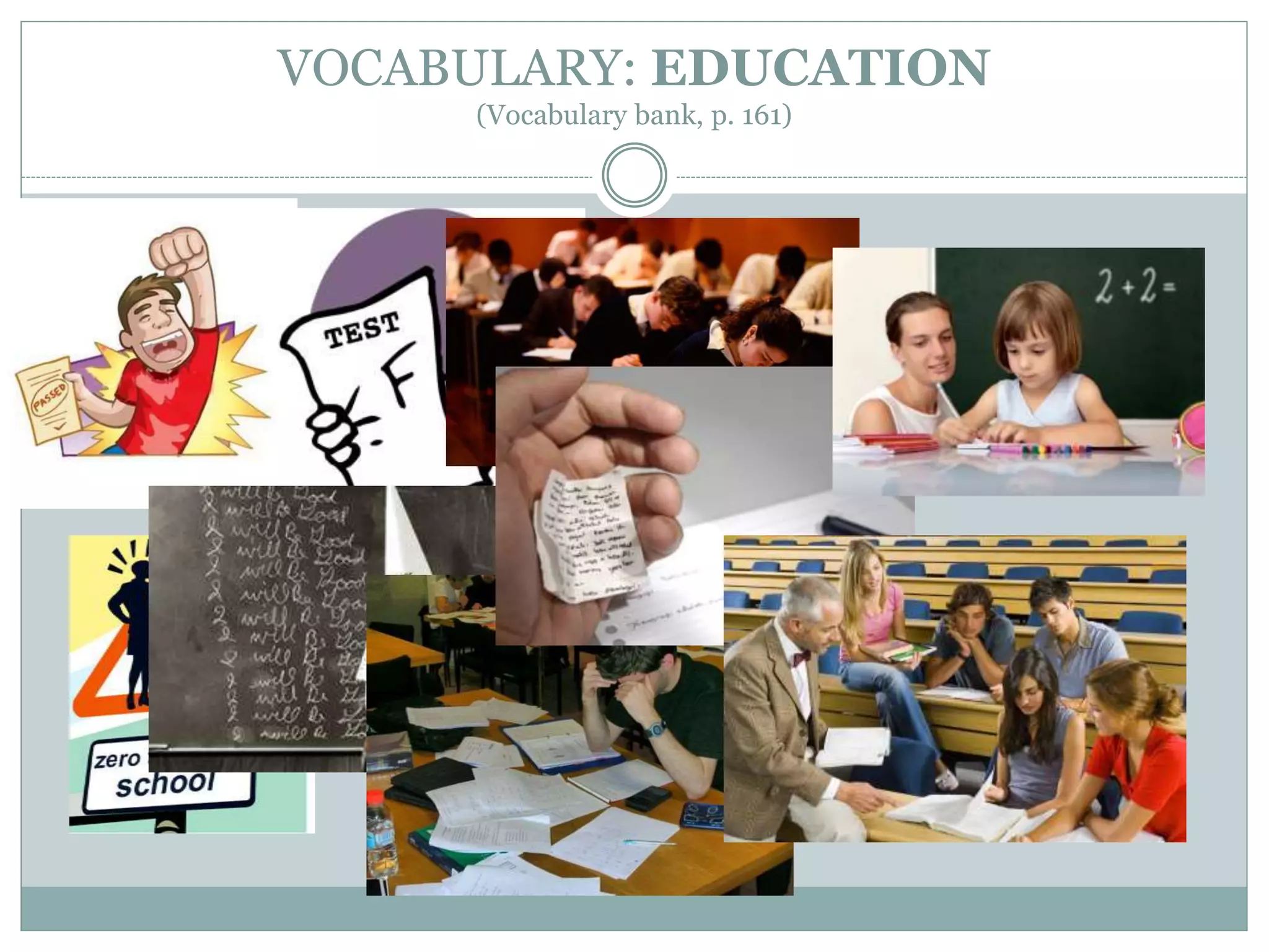 VOCABULARY: EDUCATION
(Vocabulary bank, p. 161)
 
