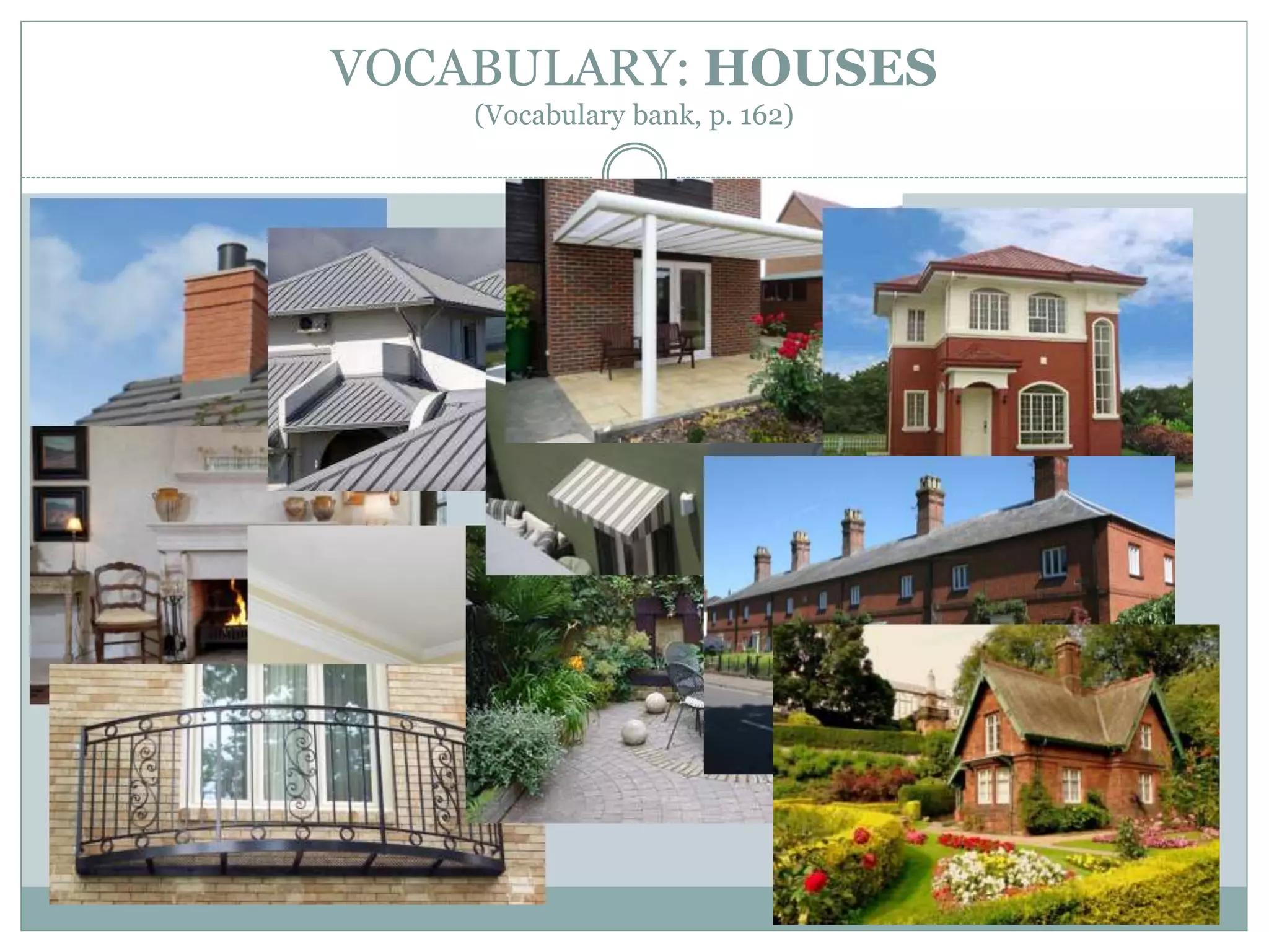 VOCABULARY: HOUSES
(Vocabulary bank, p. 162)
 