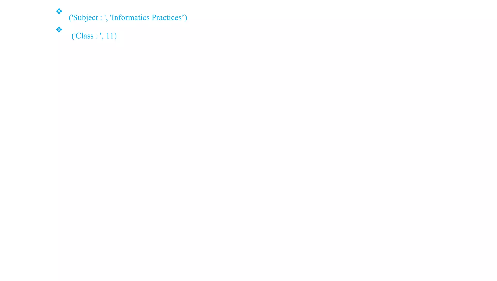 ❖
('Subject : ', 'Informatics Practices’)
❖
('Class : ', 11)
 