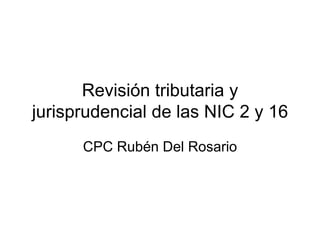 Revisión tributaria y jurisprudencial de las NIC 2 y 16  CPC Rubén Del Rosario 
