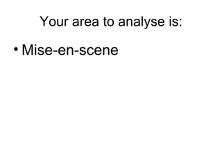 Your area to analyse is: Mise-en-scene 