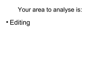 Your area to analyse is: Editing 