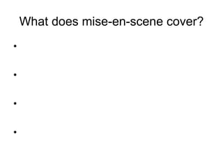 What does mise-en-scene cover? 