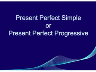 Present Perfect Simple
            or
Present Perfect Progressive
 