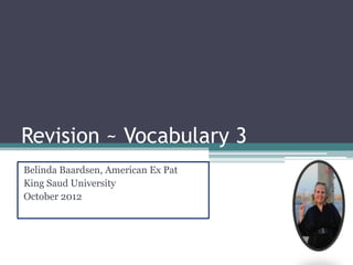 Revision ~ Vocabulary 3
Belinda Baardsen, American Ex Pat
King Saud University
October 2012
 