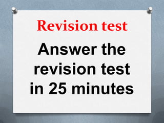 Revision test
  Answer the
 revision test
in 25 minutes
 