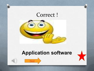 Correct !




Application software
   Next
 