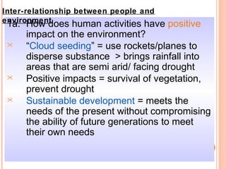 Inter-relationship between people and
environment
 1a. How does human activities have positive
     impact on the environm...