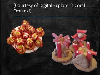 (Courtesy of Digital Explorer’s Coral
Oceans!)
 