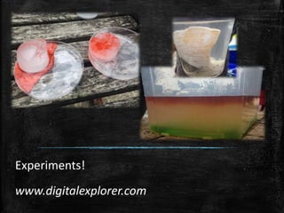 Experiments!
www.digitalexplorer.com
 