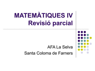 MATEMÀTIQUES IV Revisió parcial AFA La Selva Santa Coloma de Farners 