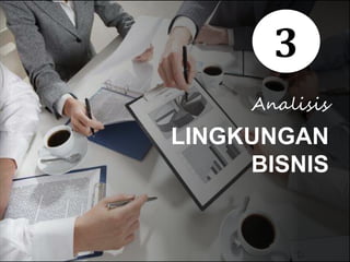 Analisis
LINGKUNGAN
BISNIS
3
 