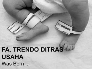 FA. TRENDO DITRAS
USAHA
Was Born ...
 