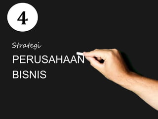 Strategi
PERUSAHAAN
BISNIS
4
 