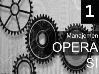 Manajemen
OPERA
SI
1
 