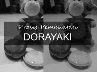 Proses Pembuatan
DORAYAKI
 