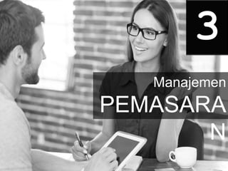 3
Manajemen
PEMASARA
N
 