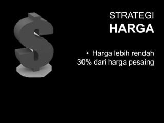 STRATEGI
HARGA
• Harga lebih rendah
30% dari harga pesaing
 