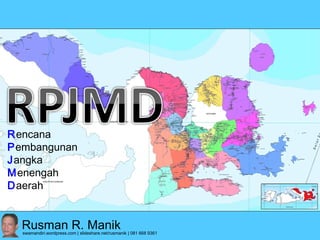 Rencana
Pembangunan
Jangka
Menengah
Daerah
Rusman R. Manikswamandiri.wordpress.com | slideshare.net/rusmanik | 081 668 9361
 