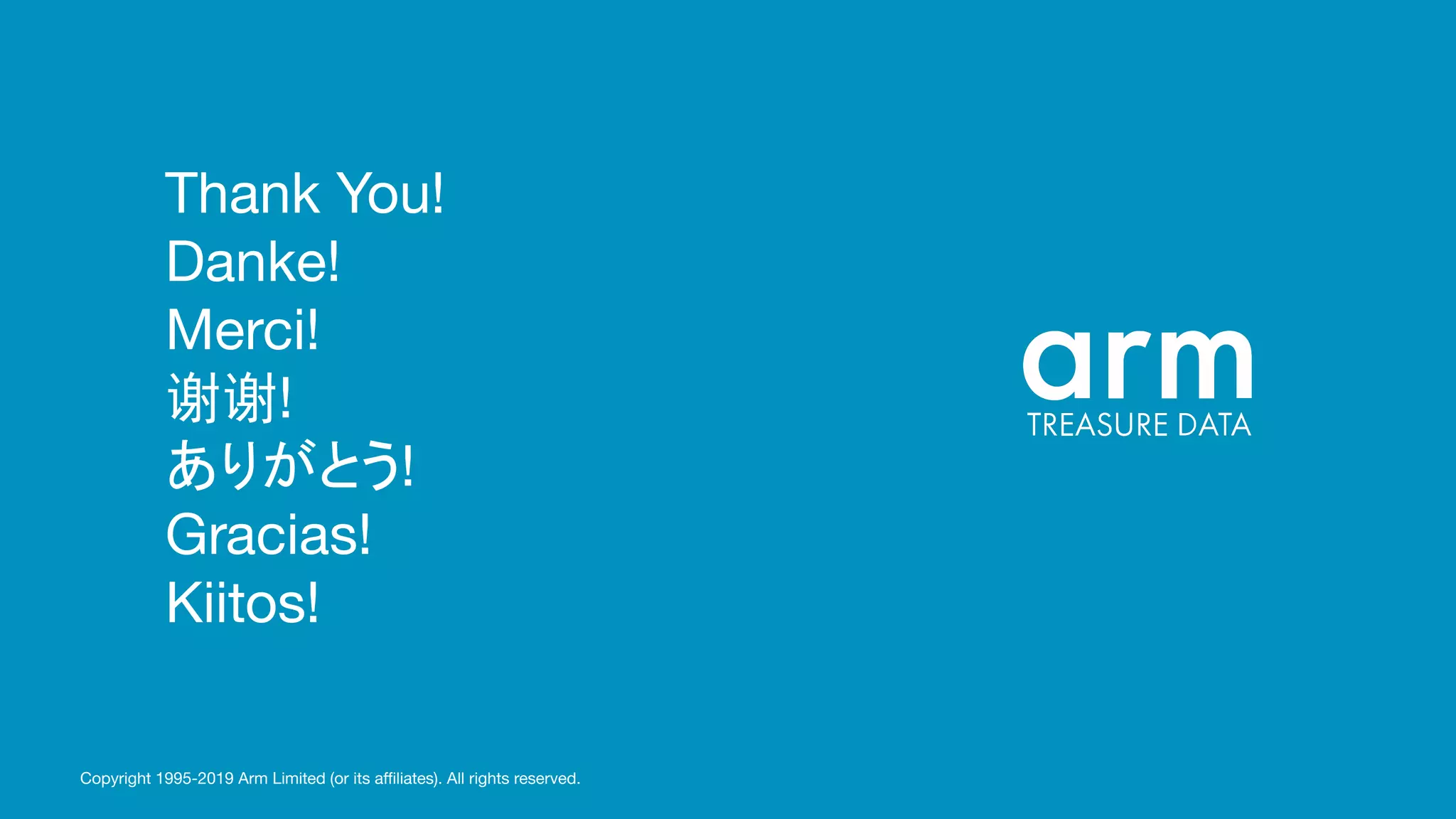 Thank You! Danke! Merci! 谢谢! ありがとう! Gracias! Kiitos! Copyright 1995-2019 Arm Limited (or its aﬃliates). All rights reserved. 