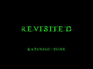 REVISITED

 KAZUHIRO   FUJIE
 