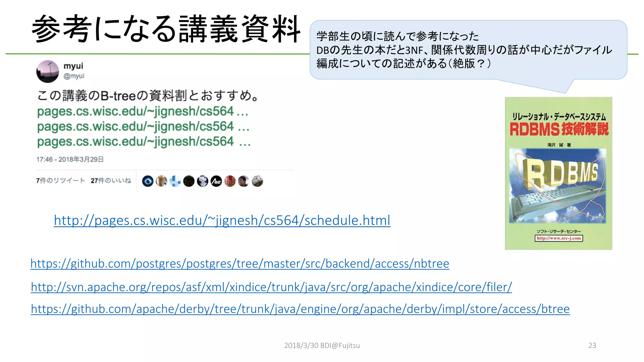 2018/3/30 BDI@Fujitsu 23
https://github.com/apache/derby/tree/trunk/java/engine/org/apache/derby/impl/store/access/btree
http://svn.apache.org/repos/asf/xml/xindice/trunk/java/src/org/apache/xindice/core/filer/
https://github.com/postgres/postgres/tree/master/src/backend/access/nbtree
http://pages.cs.wisc.edu/~jignesh/cs564/schedule.html
DB 3NF
 