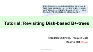 Tutorial: Revisiting Disk-based B+-trees
Research Engineer, Treasure Data
Makoto YUI @myui
12018/3/30 BDI@Fujitsu
B+-trees
 